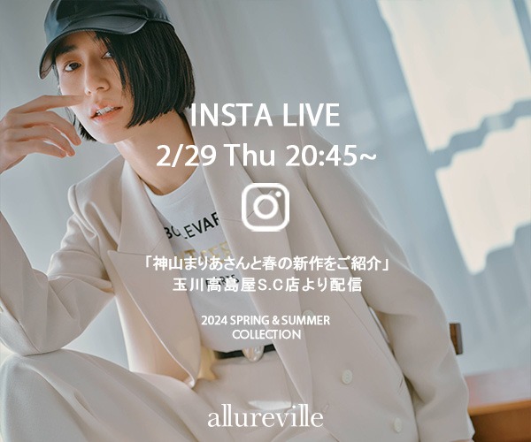 INSTA LIVE 2/29 Thu 20:45~ 「神山まりあさんと春の新作をご紹介」玉川高島屋S・C店より配信 2024 SPRING & SUMMER COLLECTION